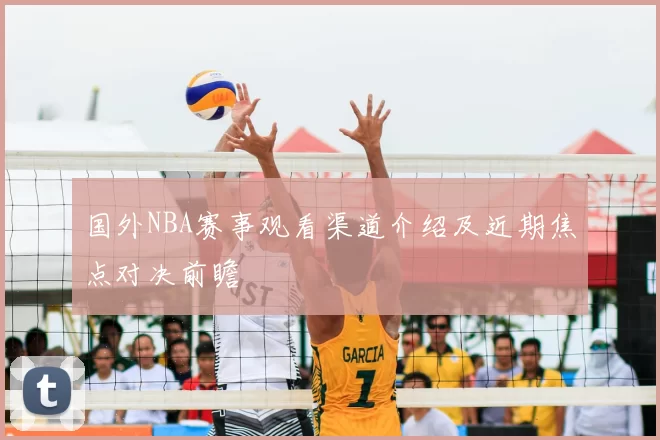 国外NBA赛事观看渠道介绍及近期焦点对决前瞻