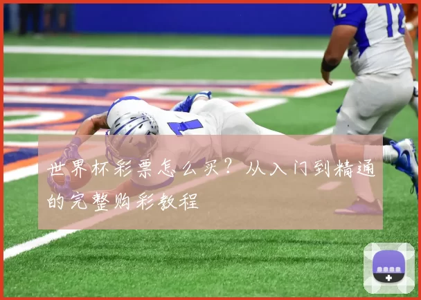 世界杯彩票怎么买?从入门到精通的完整购彩教程