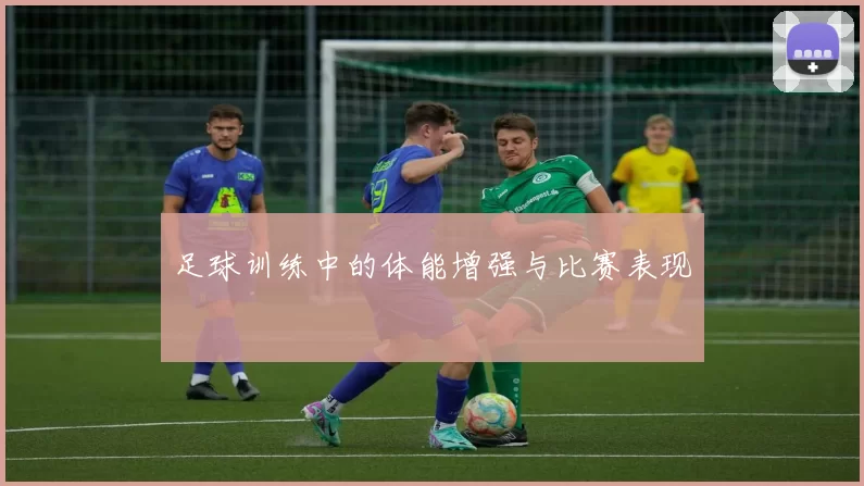 足球训练中的体能增强与比赛表现