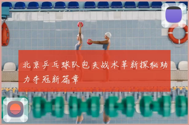 北京乒乓球队包夹战术革新探秘助力夺冠新篇章