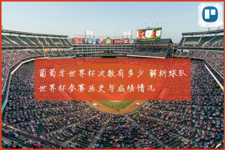 葡萄牙世界杯次数有多少 解析球队世界杯参赛历史与成绩情况