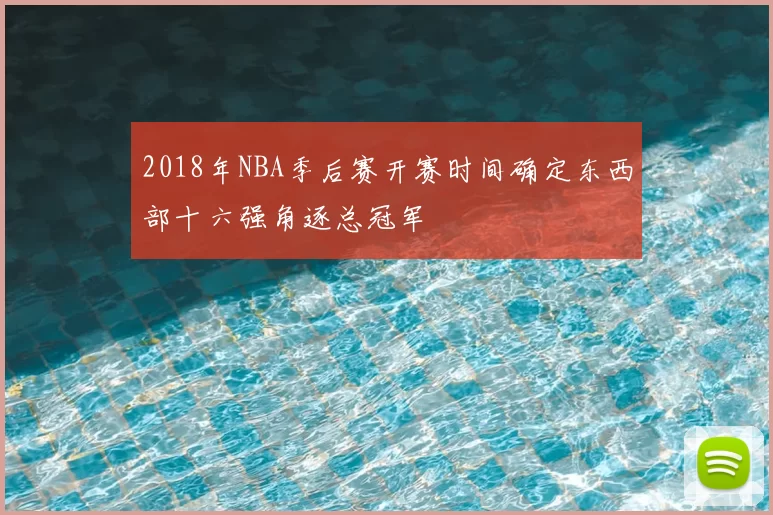 2018年NBA季后赛开赛时间确定东西部十六强角逐总冠军