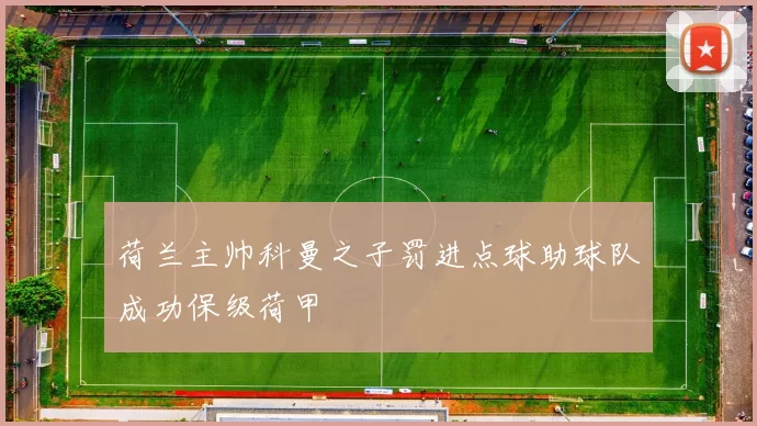 荷兰主帅科曼之子罚进点球助球队成功保级荷甲