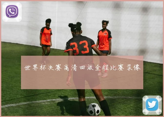 世界杯决赛高清回放全程比赛录像
