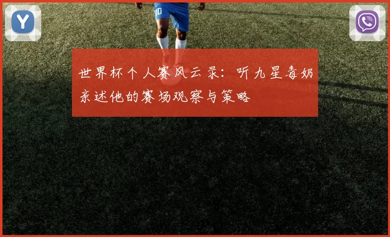 世界杯个人赛风云录：听九星毒奶亲述他的赛场观察与策略