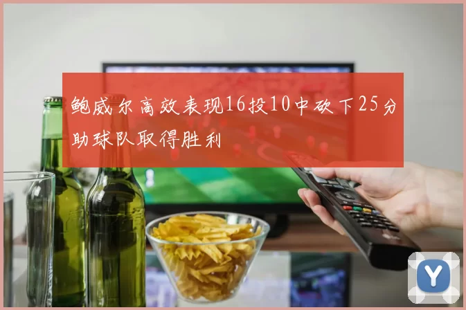 鲍威尔高效表现16投10中砍下25分助球队取得胜利