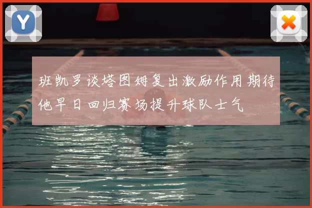 班凯罗谈塔图姆复出激励作用期待他早日回归赛场提升球队士气