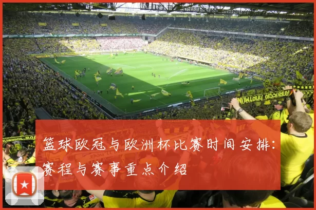 篮球欧冠与欧洲杯比赛时间安排:赛程与赛事重点介绍