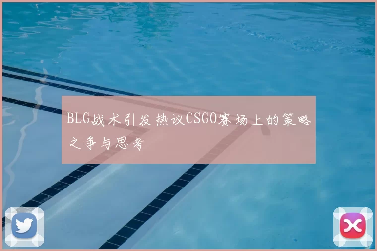 BLG战术引发热议CSGO赛场上的策略之争与思考