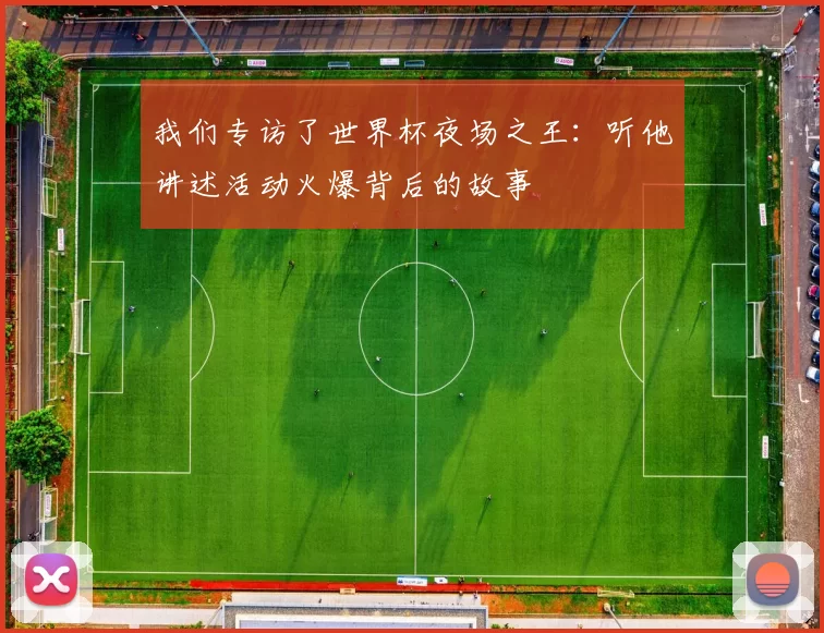 我们专访了世界杯夜场之王：听他讲述活动火爆背后的故事