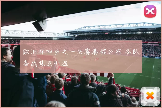 欧洲杯四分之一决赛赛程公布 各队备战焦点升温