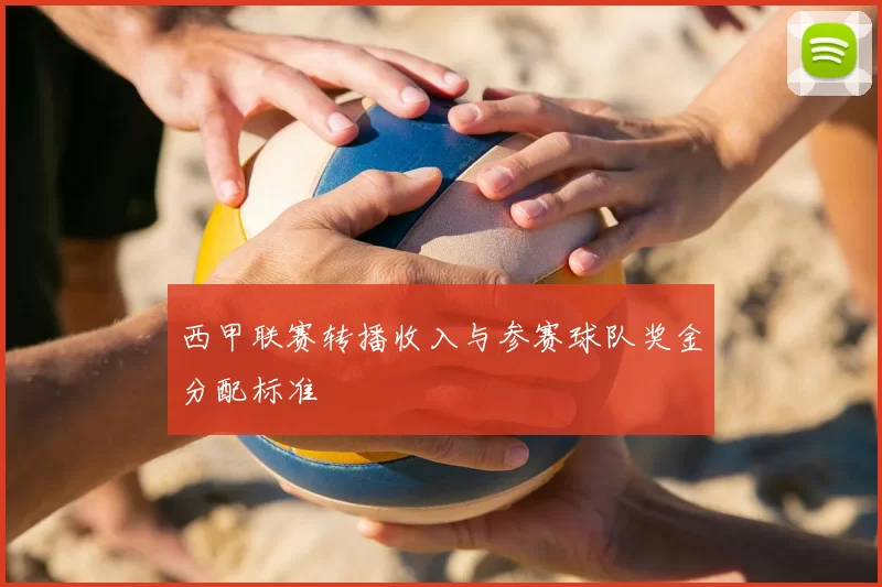 西甲联赛转播收入与参赛球队奖金分配标准