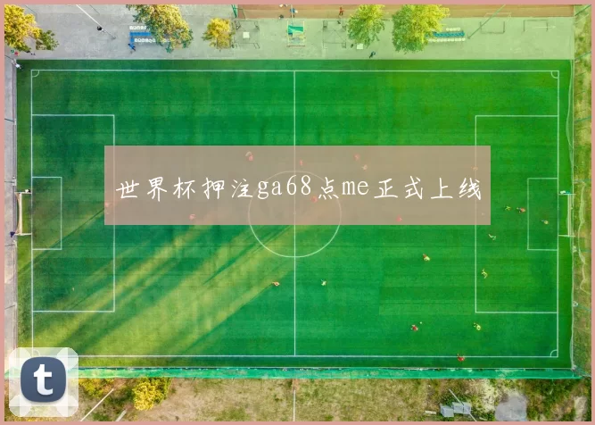 世界杯押注ga68点me正式上线