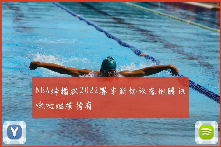 NBA转播权2022赛季新协议落地腾讯咪咕继续持有