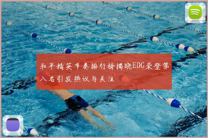 和平精英节奏排行榜揭晓EDG荣登第八名引发热议与关注