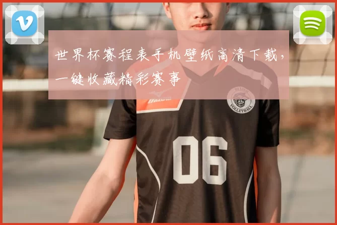 世界杯赛程表手机壁纸高清下载,一键收藏精彩赛事
