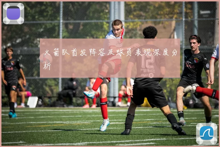 火箭队首发阵容及球员表现深度分析