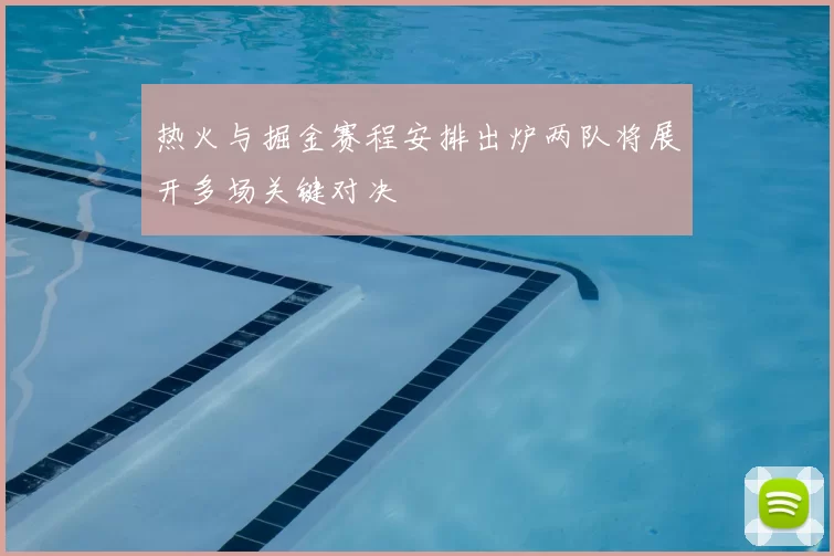 热火与掘金赛程安排出炉两队将展开多场关键对决
