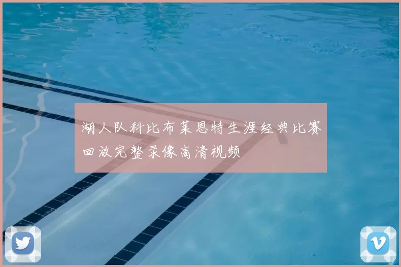湖人队科比布莱恩特生涯经典比赛回放完整录像高清视频